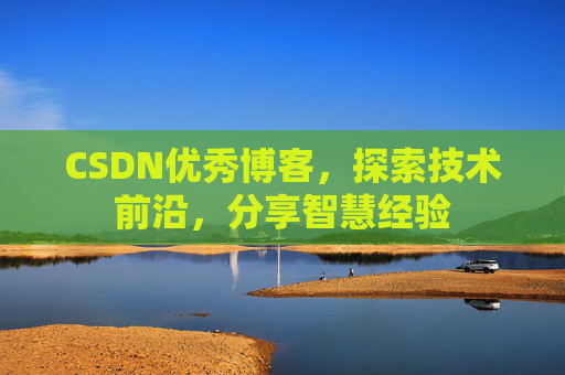 CSDN优秀博客，探索技术前沿，分享智慧经验