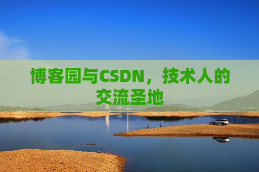 博客园与CSDN，技术人的交流圣地